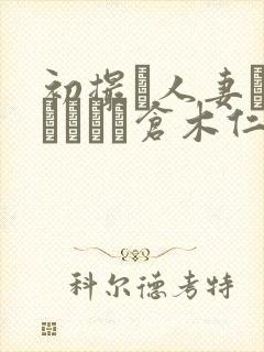 初撮り人妻ドキュメント仓木仁美