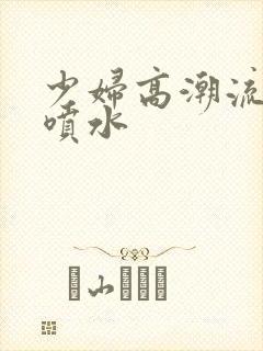 少妇高潮流白浆喷水