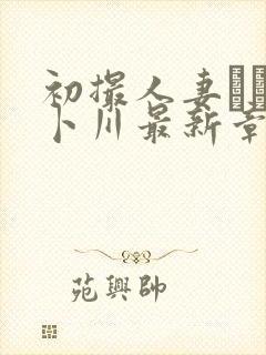 初撮人妻ドキュ卜川最新章节