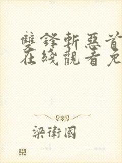 双锋斩恶首短剧在线观看免费高清