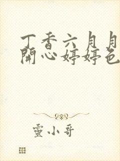 丁香六月月婷婷开心婷婷色香