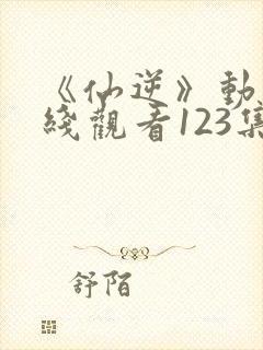 《仙逆》动漫在线观看123集