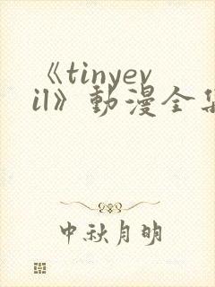 《tinyevil》动漫全集免费观看高清
