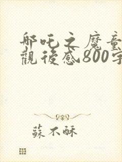 哪吒之魔童降世观后感800字