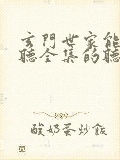 玄门世家能免费听全集的听书软件