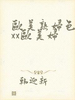 欧美熟妇色xxxx欧美妇