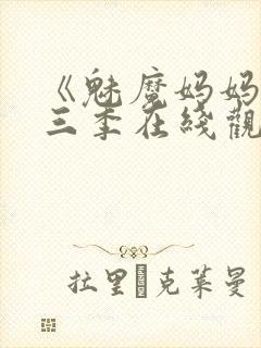 《魅魔妈妈》第三季在线观看