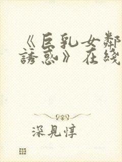 《巨乳女邻居の诱惑》在线看