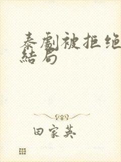 泰剧被拒绝的爱结局