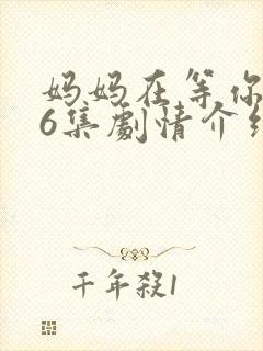 妈妈在等你第36集剧情介绍