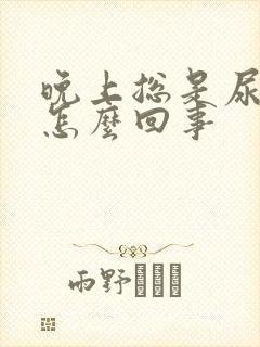 晚上总是尿频是怎么回事封面