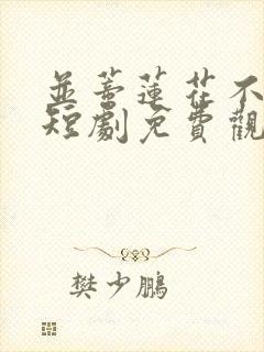 并蒂莲花不相见短剧免费观看全集