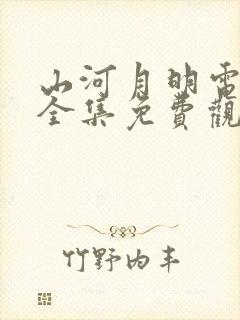 山河月明电视剧全集免费观看完整版高清