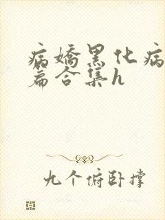 病娇黑化病娇短篇合集h