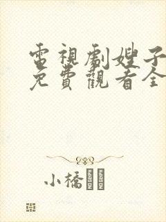 电视剧嫂子嫂子免费观看全集高清