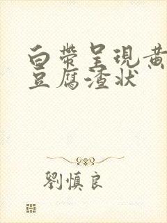 白带呈现黄绿色豆腐渣状