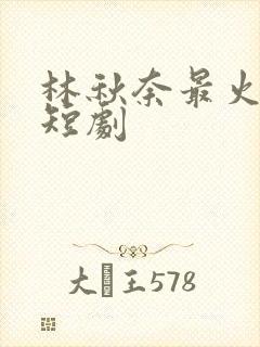 林秋奈最火十部短剧