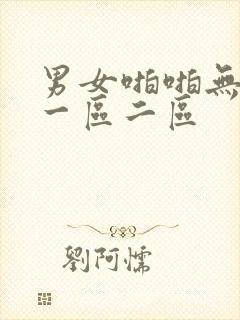 男女啪啪无遮挡一区二区