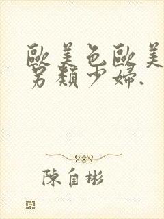 欧美色欧美亚洲另类少妇.