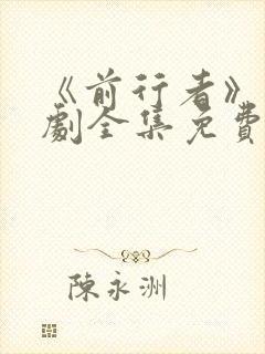 《前行者》电视剧全集免费观看高清