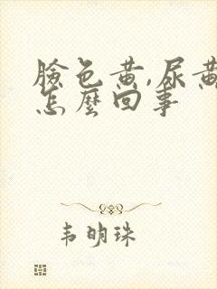 脸色黄,尿黄是怎么回事