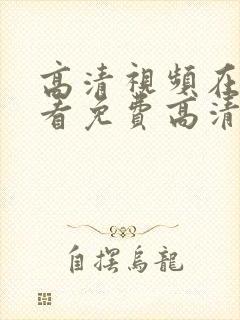 高清视频在线观看免费高清在线观看黄片