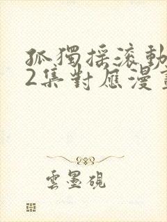 孤独摇滚动漫12集对应漫画