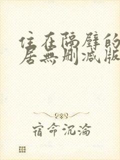 住在隔壁的女邻居无删减版在线观看