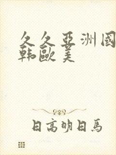 久久亚洲国产日韩欧美