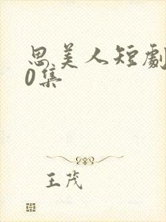 思美人短剧100集