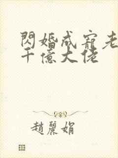 闪婚成宠老公是千亿大佬封面