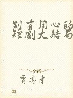 别有用心的妻子短剧大结局封面