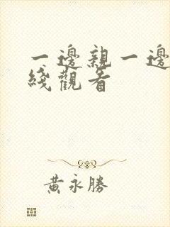 一边亲一边摸在线观看