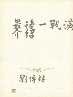 最后一战演员表介绍