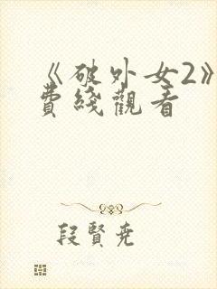 《破外女2》免费线观看