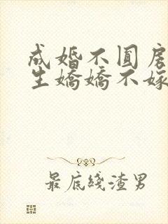 成婚不圆房 重生娇娇不嫁他急了