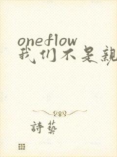 oneflow我们不是亲兄妹樱花动漫完整版