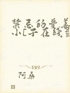 禁忌的爱善良的小[子在线观看