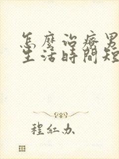 怎么治疗男子性生活时间短