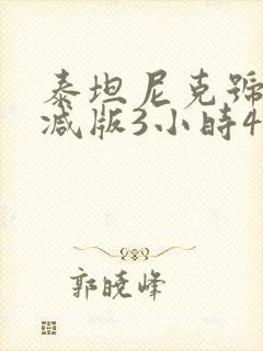 泰坦尼克号未删减版3小时47分钟在线观看