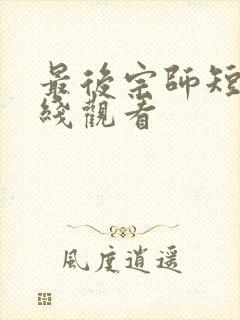 最后宗师短剧在线观看