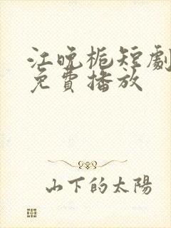 江晚栀短剧全集免费播放