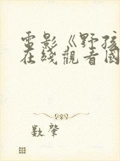 电影《野孩子》在线观看国语