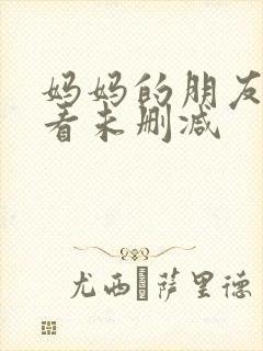 妈妈的朋友在线看未删减