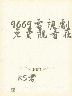 9669电视剧免费观看在线播放