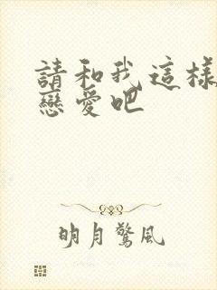 请和我这样的谈恋爱吧