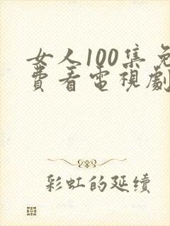女人100集免费看电视剧在线播放