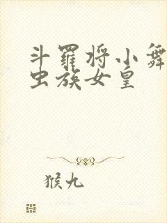 斗罗将小舞变成虫族女皇