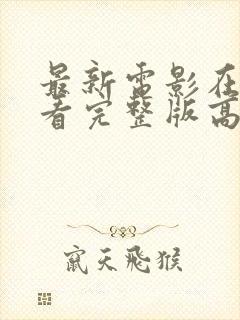 最新电影在线观看完整版高清免费