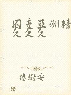 国产亚洲精品久久久久